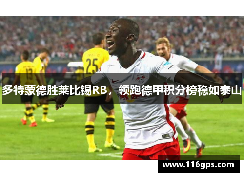 多特蒙德胜莱比锡RB，领跑德甲积分榜稳如泰山