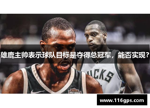 雄鹿主帅表示球队目标是夺得总冠军，能否实现？