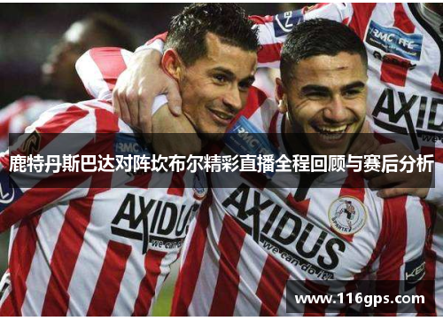 鹿特丹斯巴达对阵坎布尔精彩直播全程回顾与赛后分析