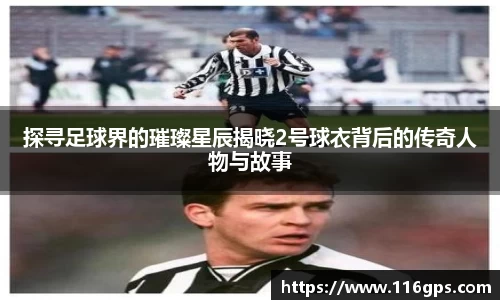 探寻足球界的璀璨星辰揭晓2号球衣背后的传奇人物与故事