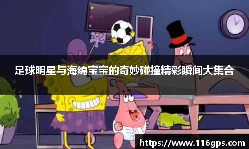 足球明星与海绵宝宝的奇妙碰撞精彩瞬间大集合