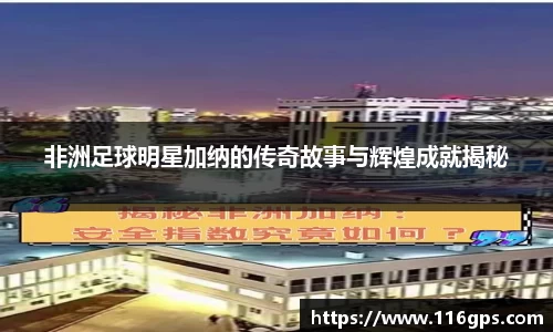 非洲足球明星加纳的传奇故事与辉煌成就揭秘